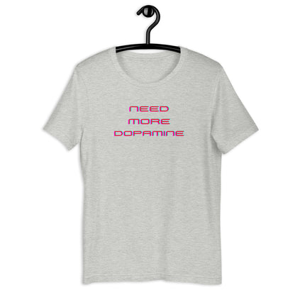 Need More Dopamine- Unisex t-shirt