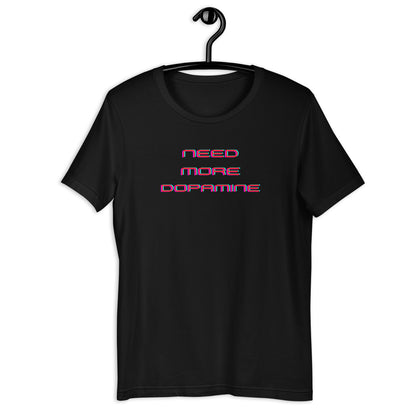 Need More Dopamine- Unisex t-shirt