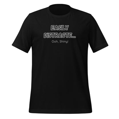 Easily Distracte... Ooh, Shiny! For Dark- Unisex t-shirt