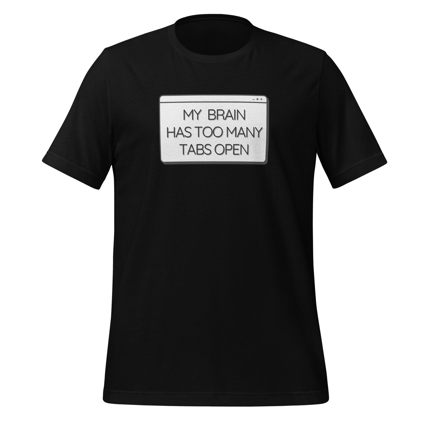 My Brain Has Too Many Tabs Open- Dark- Unisex t-shirt