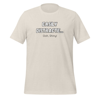 Easily Distracte... Ooh, Shiny! For light- Unisex t-shirt