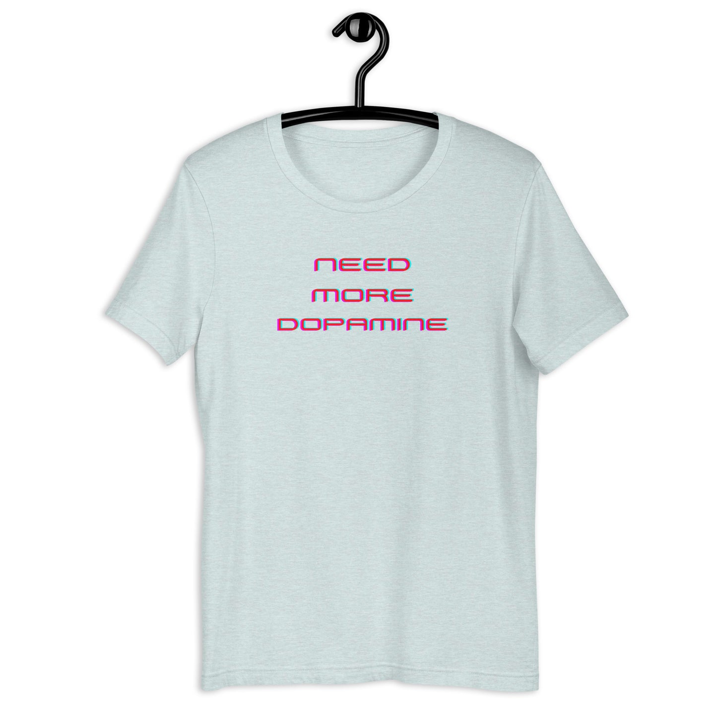 Need More Dopamine- Unisex t-shirt