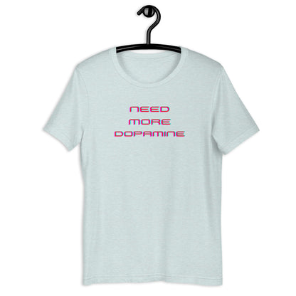 Need More Dopamine- Unisex t-shirt