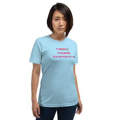 Need More Dopamine- Unisex t-shirt