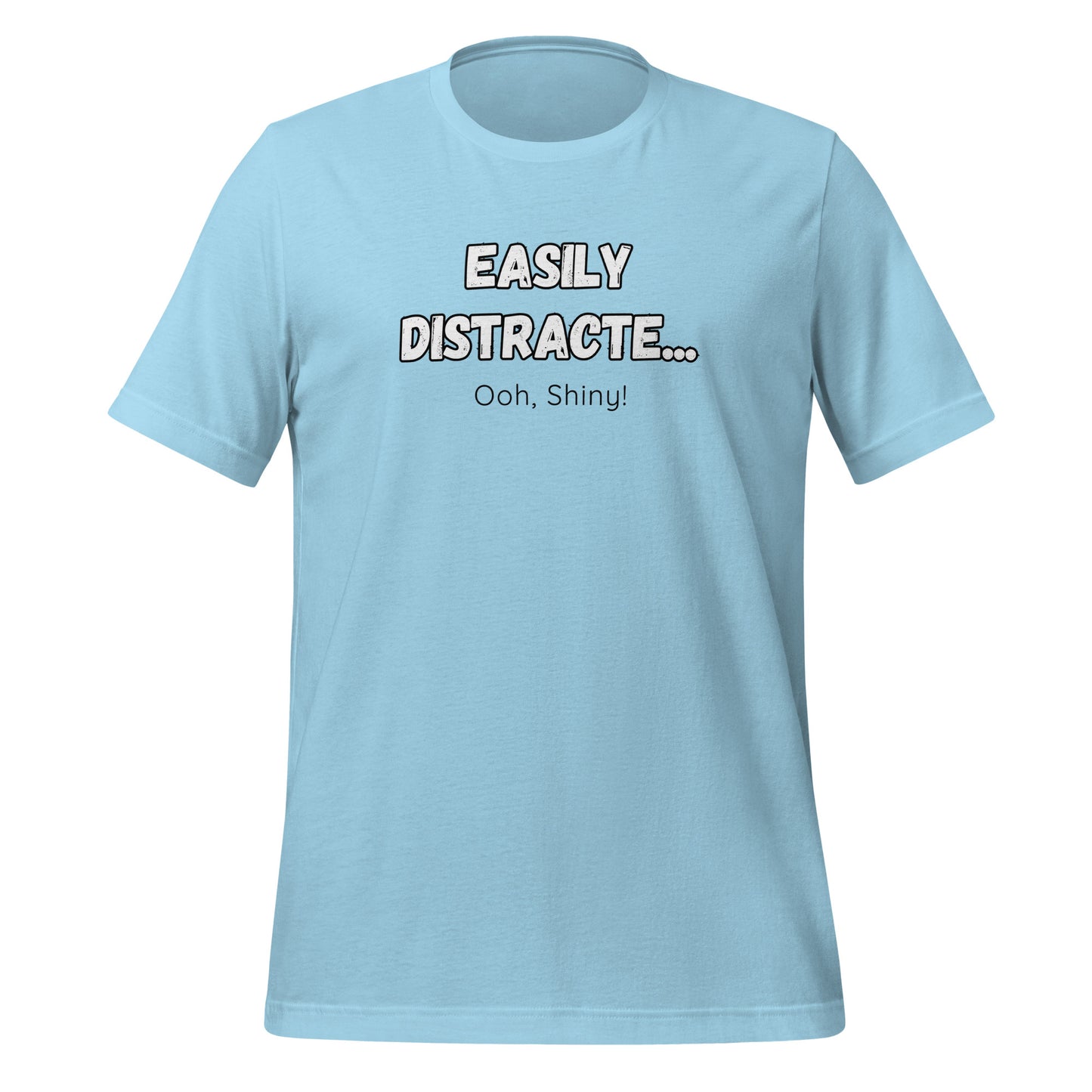 Easily Distracte... Ooh, Shiny! For light- Unisex t-shirt