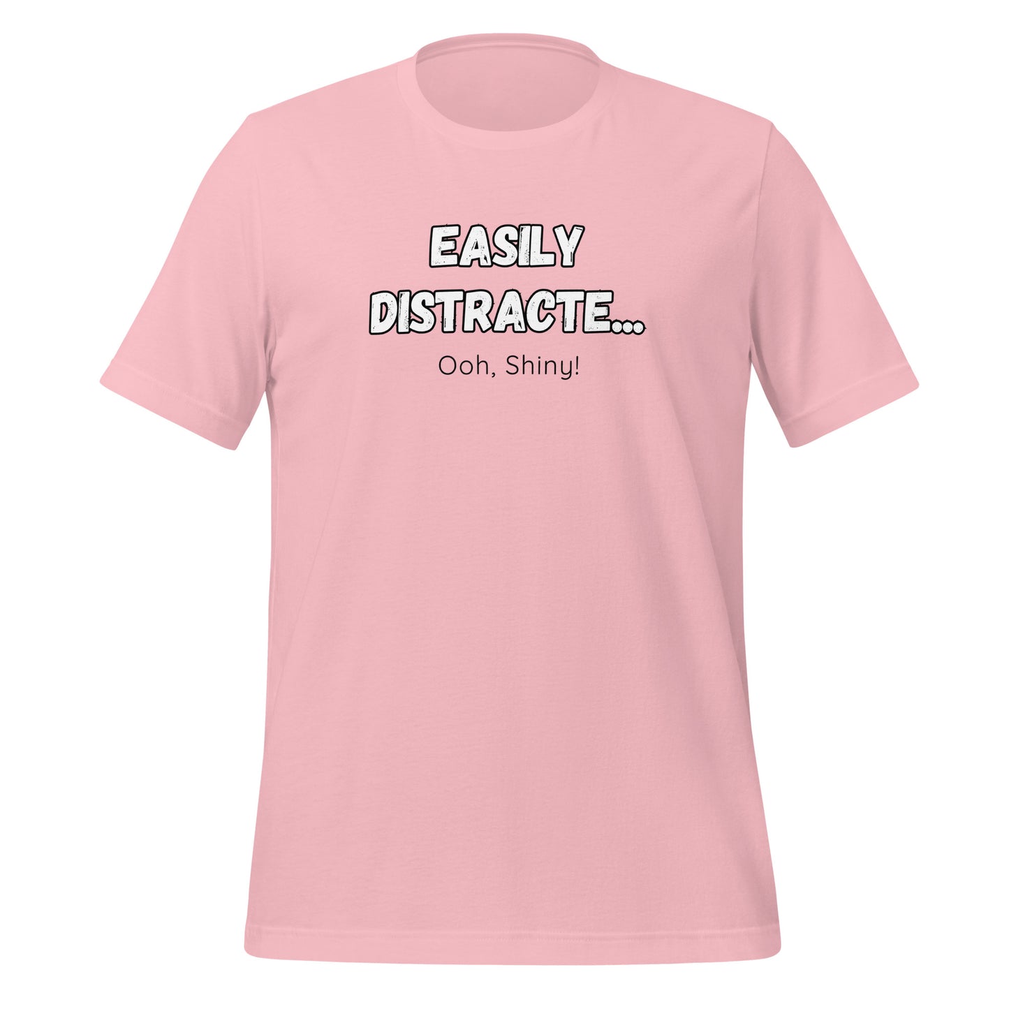 Easily Distracte... Ooh, Shiny! For light- Unisex t-shirt