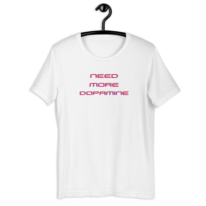 Need More Dopamine- Unisex t-shirt