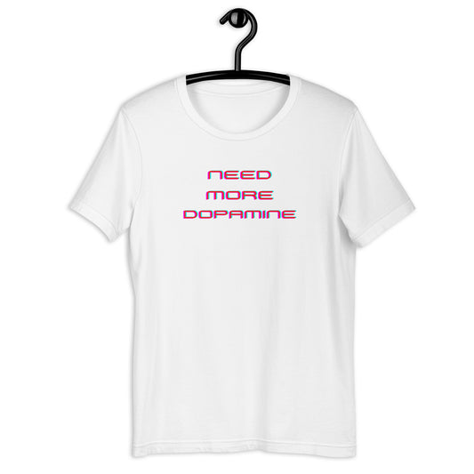 Need More Dopamine- Unisex t-shirt