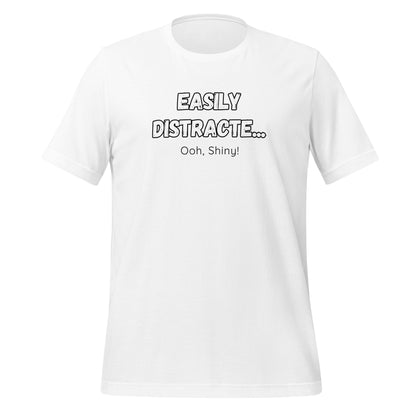 Easily Distracte... Ooh, Shiny! For light- Unisex t-shirt